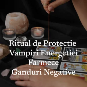 Ritual de Protecție Împotriva Vampirilor Energetici, Farmecelor, Gândurilor Negative